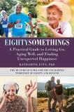 Katharine Esty Eightysomethings A Practical Guide To Letting Go Aging Well And 