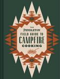 Pendleton Woolen Mills The Pendleton Field Guide To Campfire Cooking 