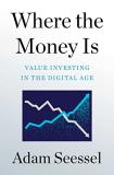 Adam Seessel Where The Money Is Value Investing In The Digital Age 