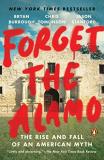 Bryan Burrough Forget The Alamo The Rise And Fall Of An American Myth 