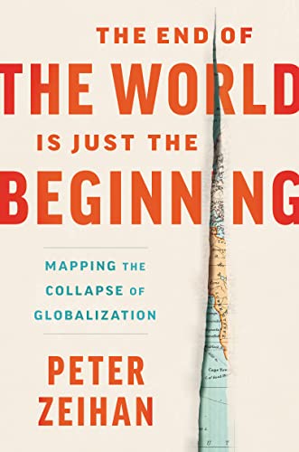 Peter Zeihan The End Of The World Is Just The Beginning Mapping The Collapse Of Globalization 