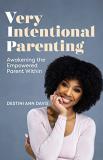Destini Ann Davis Very Intentional Parenting How To Become An Empowered Parent 