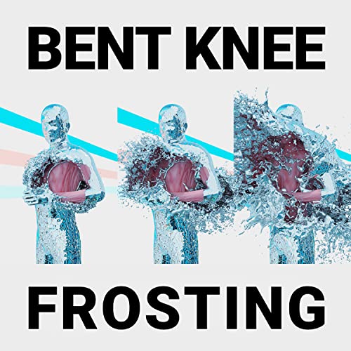 Bent Knee/Frosting