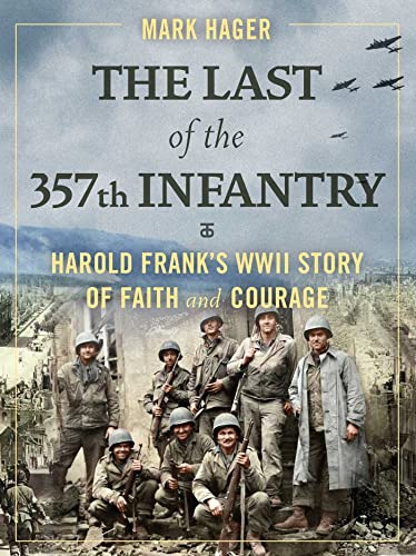 Mark Hager/The Last of the 357th Infantry@ Harold Frank's WWII Story of Faith and Courage