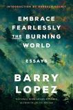 Barry Lopez Embrace Fearlessly The Burning World Essays 