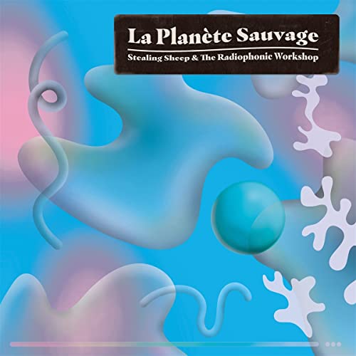 Stealing Sheep & The Radiophonic Workshop/La Planete Sauvage