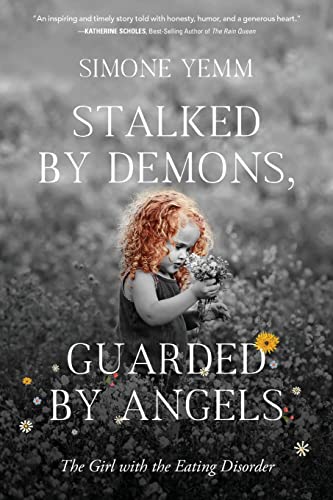 Simone Yemm Stalked By Demons Guarded By Angels The Girl With The Eating Disorder 