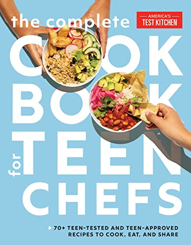 America's Test Kitchen Kids The Complete Cookbook For Teen Chefs 70+ Teen Tested And Teen Approved Recipes To Cook 