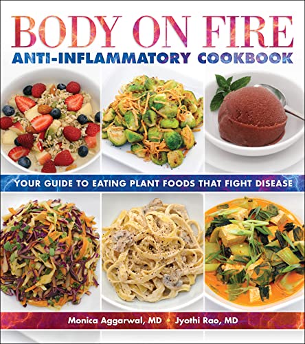 Monica Aggarwal Body On Fire Anti Inflammatory Cookbook Your Guide To Eating Plant Foods That Fight Disea 