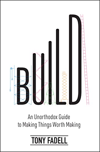 Tony Fadell Build An Unorthodox Guide To Making Things Worth Making 