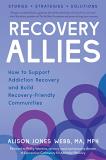 Alison Jones Webb Recovery Allies How To Support Addiction Recovery And Build Recov 