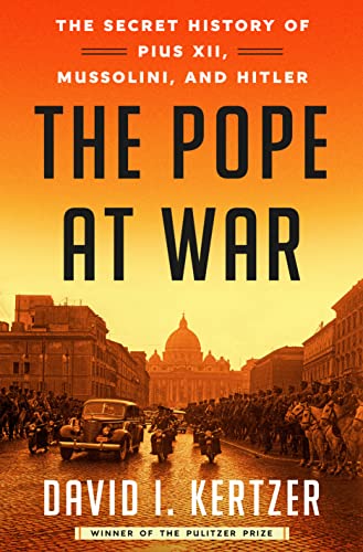 David I. Kertzer/The Pope at War@The Secret History of Pius XII, Mussolini, and Hitler