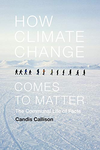 Candis Callison How Climate Change Comes To Matter The Communal Life Of Facts 