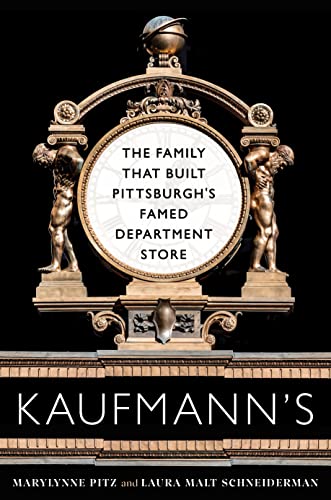 Marylynne Pitz Kaufmann's The Family That Built Pittsburgh's Famed Departme 