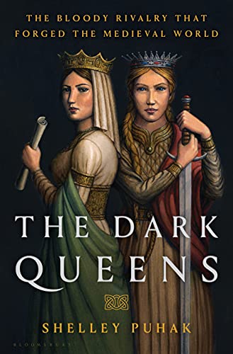 Shelley Puhak The Dark Queens The Bloody Rivalry That Forged The Medieval World 