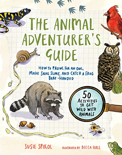 Susie Spikol The Animal Adventurer's Guide How To Prowl For An Owl Make Snail Slime And Ca 