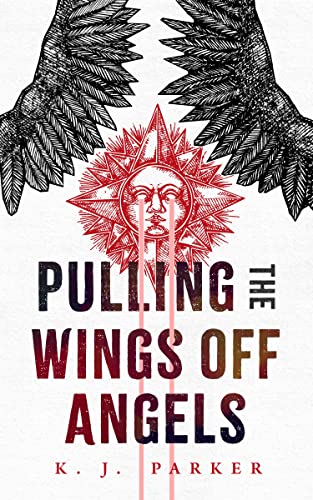 K. J. Parker/Pulling the Wings Off Angels