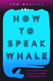 Tom Mustill How To Speak Whale The Power And Wonder Of Listening To Animals 