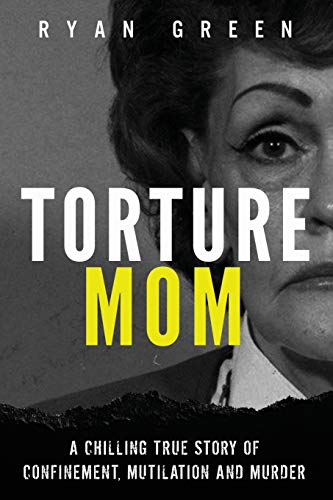 Ryan Green/Torture Mom@ A Chilling True Story of Confinement, Mutilation
