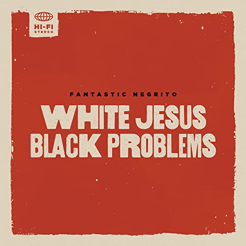 Fantastic Negrito White Jesus Black Problems 