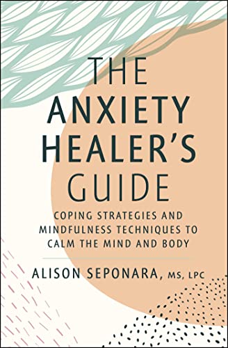Alison Seponara/The Anxiety Healer's Guide@Coping Strategies and Mindfulness Techniques to Calm the Mind and Body