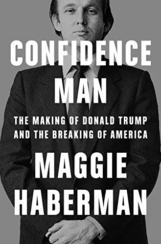 Maggie Haberman Confidence Man The Making Of Donald Trump And The Breaking Of Am 