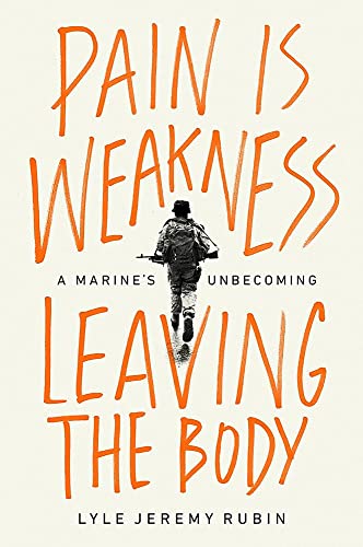 Lyle Jeremy Rubin/Pain Is Weakness Leaving the Body@ A Marine's Unbecoming