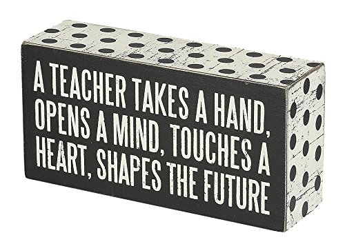 Primitives by Kathy Box Sign-A Teacher Takes A Hand, Opens A Mind, Touches A Heart, Shapes The Future