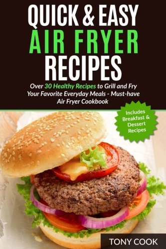 Tony Cook/Quick & Easy Air Fryer Recipes@ Over 30 Healthy Recipes to Grill and Fry Your Fa