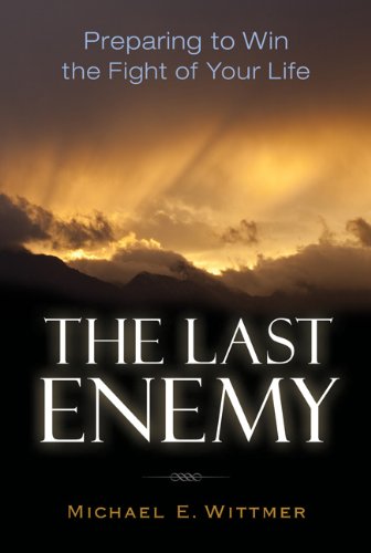 Michael E. Wittmer/The Last Enemy@ Preparing to Win the Fight of Your Life