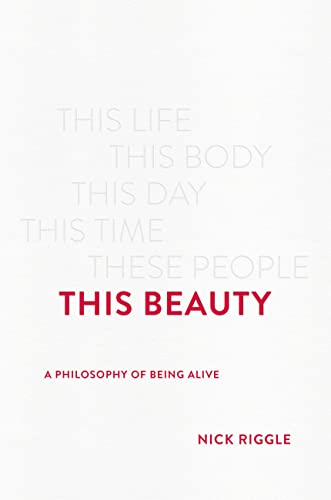 Nick Riggle This Beauty A Philosophy Of Being Alive 