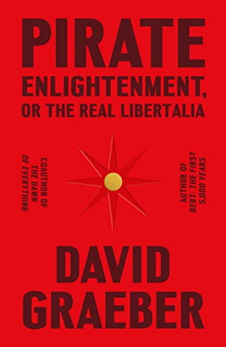 David Graeber/Pirate Enlightenment, or the Real Libertalia