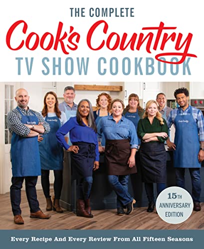 America's Test Kitchen The Complete Cook's Country Tv Show Cookbook 15th Every Recipe And Every Review From All Fifteen Se 