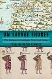 Caroline Dodds Pennock On Savage Shores How Indigenous Americans Discovered Europe 