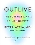 Peter Attia Outlive The Science And Art Of Longevity 