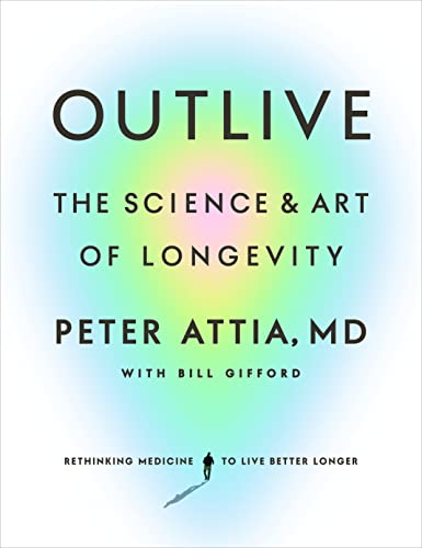 Peter Attia Outlive The Science And Art Of Longevity 