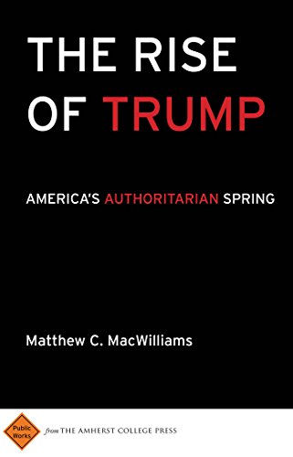 Matthew C. Macwilliams/The Rise of Trump@ America's Authoritarian Spring
