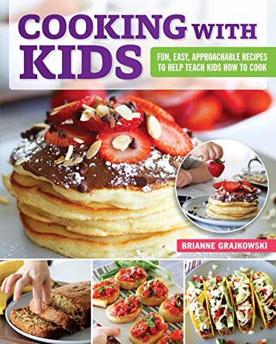 Brianne Grajkowski Cooking With Kids Fun Easy Approachable Recipes To Help Teach Kid 