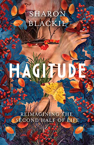 Sharon Blackie Hagitude Reimagining The Second Half Of Life 