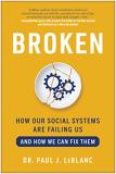 Paul Leblanc Broken How Our Social Systems Are Failing Us And How We 
