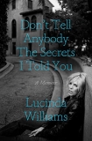 Lucinda Williams Don't Tell Anybody The Secrets I Told You A Memoir 