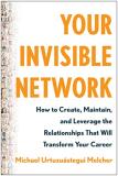 Michael Urtuzu?stegui Melcher Your Invisible Network How To Create Maintain And Leverage The Relatio 