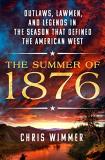 Chris Wimmer The Summer Of 1876 Outlaws Lawmen And Legends In The Season That D 