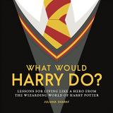 Juliana Sharaf What Would Harry Do? Lessons For Living Like A Hero From The Wizarding 