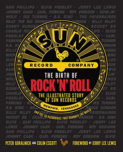 Peter Guralnick/The Birth of Rock 'n' Roll@ The Illustrated Story of Sun Records and the 70 R