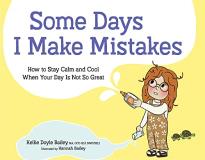 Kellie Doyle Bailey Some Days I Make Mistakes How To Stay Calm And Cool When Your Day Is Not So 