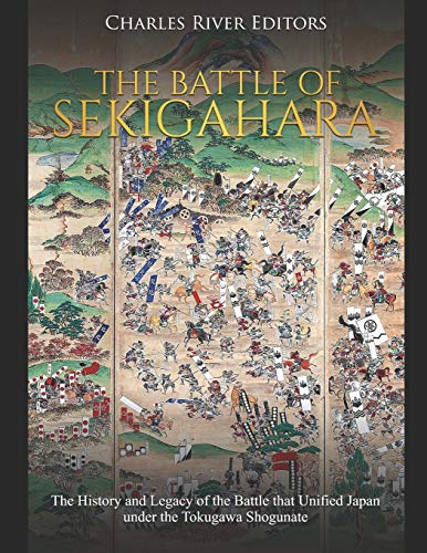 Charles River Editors/The Battle Of Sekigahara:@The History and Legacy of the Battle that Unified Japan Under the Tokugawa Shogunate