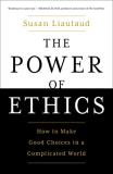 Susan Liautaud The Power Of Ethics How To Make Good Choices In A Complicated World 