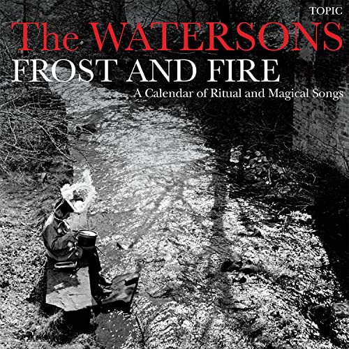 The Watersons/Frost & Fire –  A Calendar Of Ritual & Magical Songs