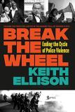 Keith Ellison Break The Wheel Ending The Cycle Of Police Violence 